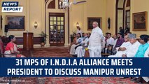 31 MPs of I.N.D.I.A alliance meets President to discuss Manipur unrest| Mallikarjun Kharge| Congress