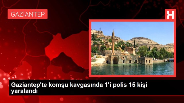 Gaziantep'te komşu kavgasında 1'i polis 15 kişi yaralandı