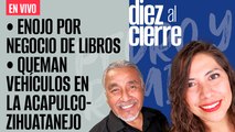 #EnVivo | #DiezAlCierre | Enojo por negocio de libros | Queman vehículos en la Acapulco-Zihuatanejo