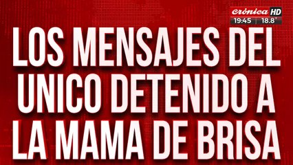 Los mensajes del único detenido a la mamá de Brisa