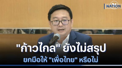 "ก้าวไกล" ยังไม่สรุปยกมือให้ "เพื่อไทย" หรือไม่ | เนชั่นทันข่าวเช้า  | NationTV22