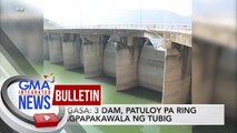 PAGASA: 3 Dam, patuloy pa ring  nagpapakawala ng tubig | GMA Integrated News Bulletin