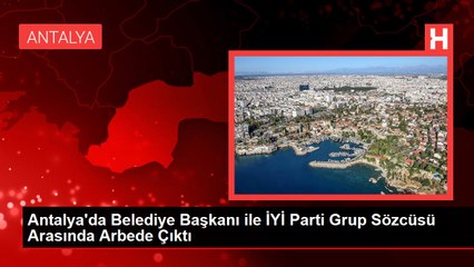 Antalya'da Belediye Başkanı ile İYİ Parti Grup Sözcüsü Arasında Arbede Çıktı
