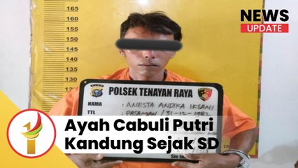 Parah, Ayah Cabuli Putri Kandung Sejak SD Hingga Berusia 16 Tahun