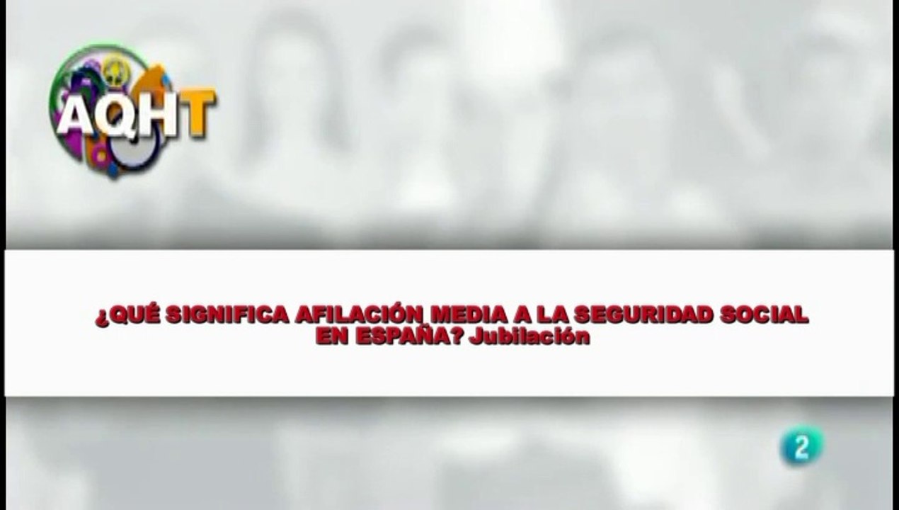 ¿QUÉ SIGNIFICA AFILACION MEDIA A LA SEGURIDAD SOCIAL EN ESPAÑA? Jubilación