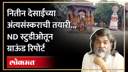 नितीन देसाईंवर एनडी स्टुडीओत अंत्यसंस्कार होणार... काय आहे तिथली तयारी?