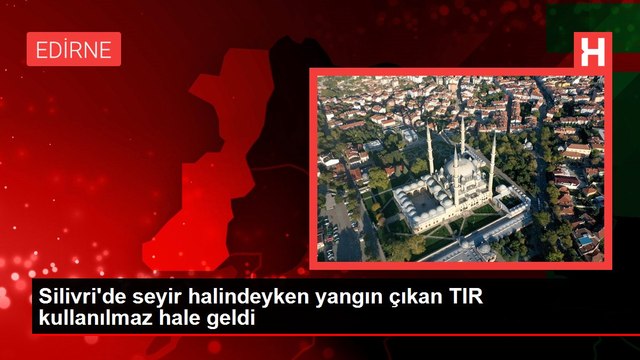 Silivri'de seyir halindeyken yangın çıkan TIR kullanılmaz hale geldi