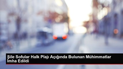 Şile Sofular Halk Plajı Açığında Bulunan Mühimmatlar İmha Edildi
