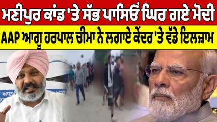ਮਣੀਪੁਰ ਕਾਂਡ 'ਤੇ ਸੱਭ ਪਾਸਿਓਂ ਘਿਰ ਗਏ ਮੋਦੀ, AAP ਆਗੂ ਹਰਪਾਲ ਚੀਮਾ ਨੇ ਲਗਾਏ ਕੇਂਦਰ 'ਤੇ ਇਲਜ਼ਾਮ |OneIndia punjabi