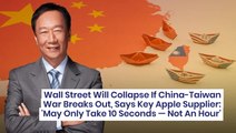 Wall Street Will Collapse If China-Taiwan War Breaks Out, Says Key Apple Supplier: 'May Only Take 10 Seconds — Not An Hour'