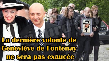 Le fils de Geneviève de Fontenay n'exaucera pas la dernière volonté de sa mère pour cette raison