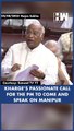 #Shorts | Kharge’s passionate call for the PM to come and speak on Manipur | Parliament Session