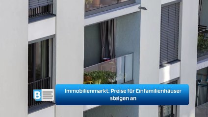 Immobilienmarkt: Preise für Einfamilienhäuser steigen an