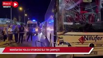 Manisa'da yolcu otobüsü ile TIR çarpıştı