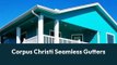 Corpus Christi Seamless Gutters - Gutter Installation and Repair