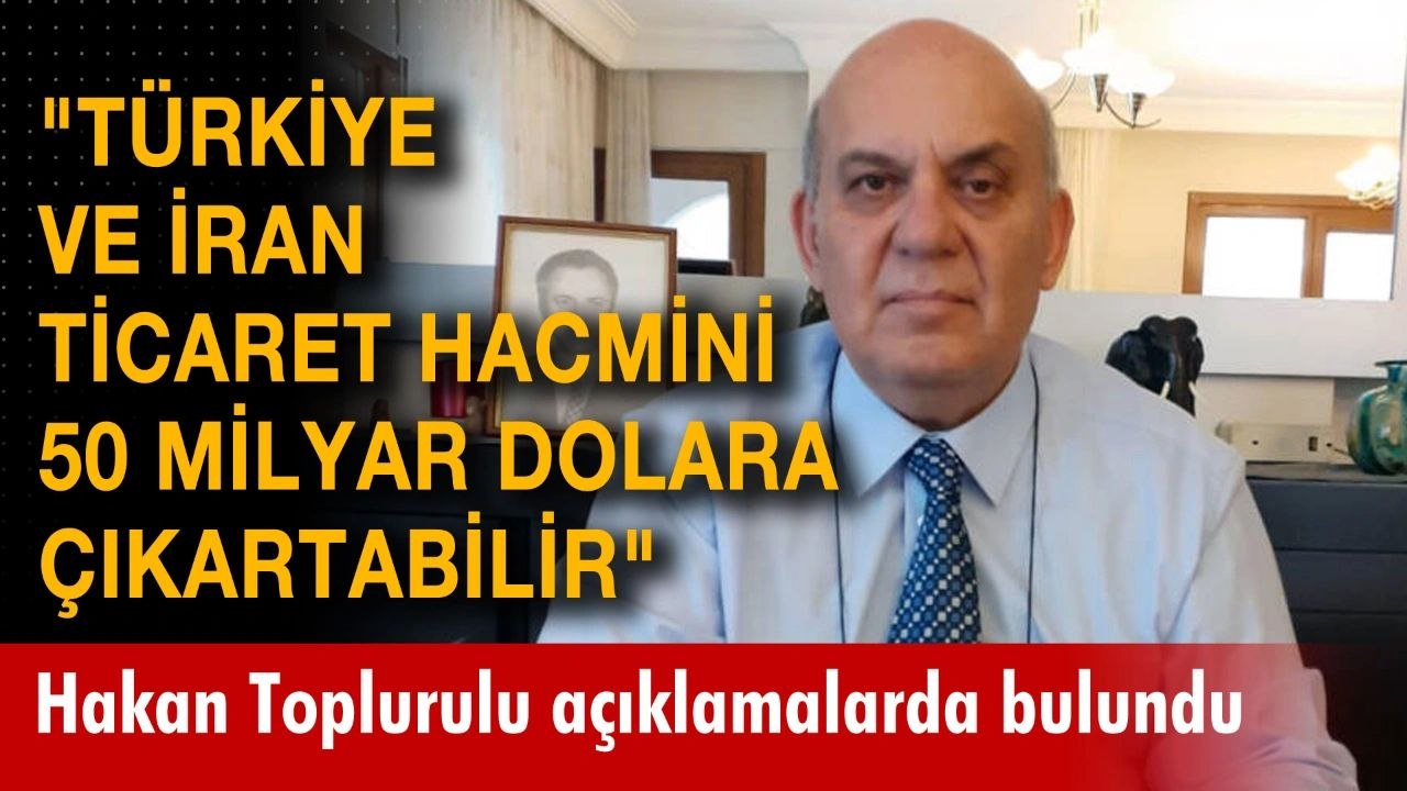 Vatan Partisi Genel Başkan Yardımcısı ve Ekonomi Politikaları Bürosu Başkanı Hakan Toplurulu: "Türkiye ve İran ticaret hacmini 50 milyar dolara çıkartabilir"