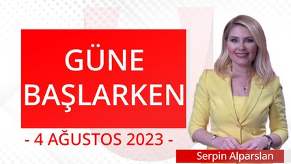 Güne Başlarken - 4 Ağustos 2023   -Serpin Alparslan - Ulusal Kanal