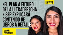 #EnVivo | #CaféYNoticias | SEP explicará contenido de libros a detalle | El plan de la ultraderecha