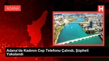 Adana'da Kadının Cep Telefonu Çalındı, Şüpheli Yakalandı