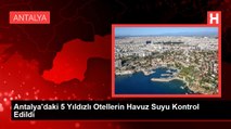 Antalya'daki 5 Yıldızlı Otellerin Havuz Suyu Kontrol Edildi