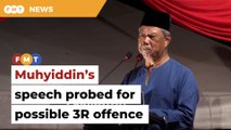 Penang cops probe possible 3R offence in Muhyiddin’s speech