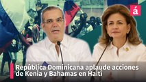República Dominicana aplaude acciones de Kenia y Bahamas en Haití