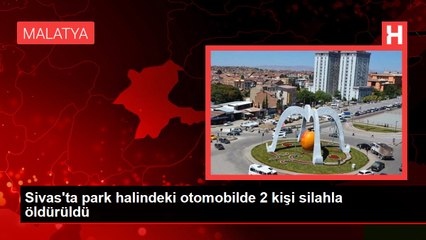 Sivas'ta park halindeki otomobilde 2 kişi silahla öldürüldü
