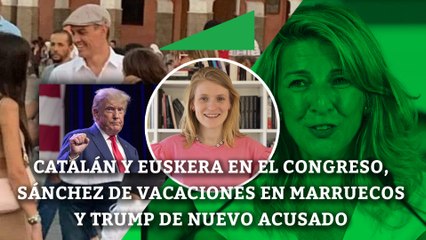 Descargar video: Catalán y euskera en el Congreso, Sánchez de vacaciones en Marruecos y Trump de nuevo acusado