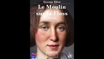 George Eliot - Le Moulin sur la Floss - Résumé - Khâgne (2e année) 2023-2024