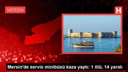 Mersin'de servis minibüsü kaza yaptı: 1 ölü, 14 yaralı