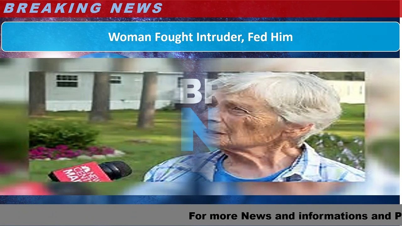 Woman Fought Intruder, Fed Him