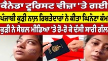 Canada Tourist Visa 'ਤੇ ਗਈ ਪੰਜਾਬੀ ਕੁੜੀ ਨਾਲ਼ ਰਿਸ਼ਤੇਦਾਰਾਂ ਨੇ ਕੀਤਾ ਘਿਨੌਣਾ ਕੰਮ |OneIndia Punjabi