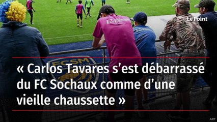 « Carlos Tavares s’est débarrassé du FC Sochaux comme d’une vieille chaussette »
