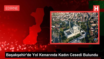 Başakşehir'de Yol Kenarında Kadın Cesedi Bulundu
