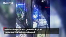 Veliefendi Hipodromu çevresinde çıkan yangınların kundakçısı yakalandı