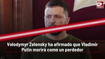 Volodymyr Zelensky asegura que Vladimir Putin morirá como un hombre derrotado