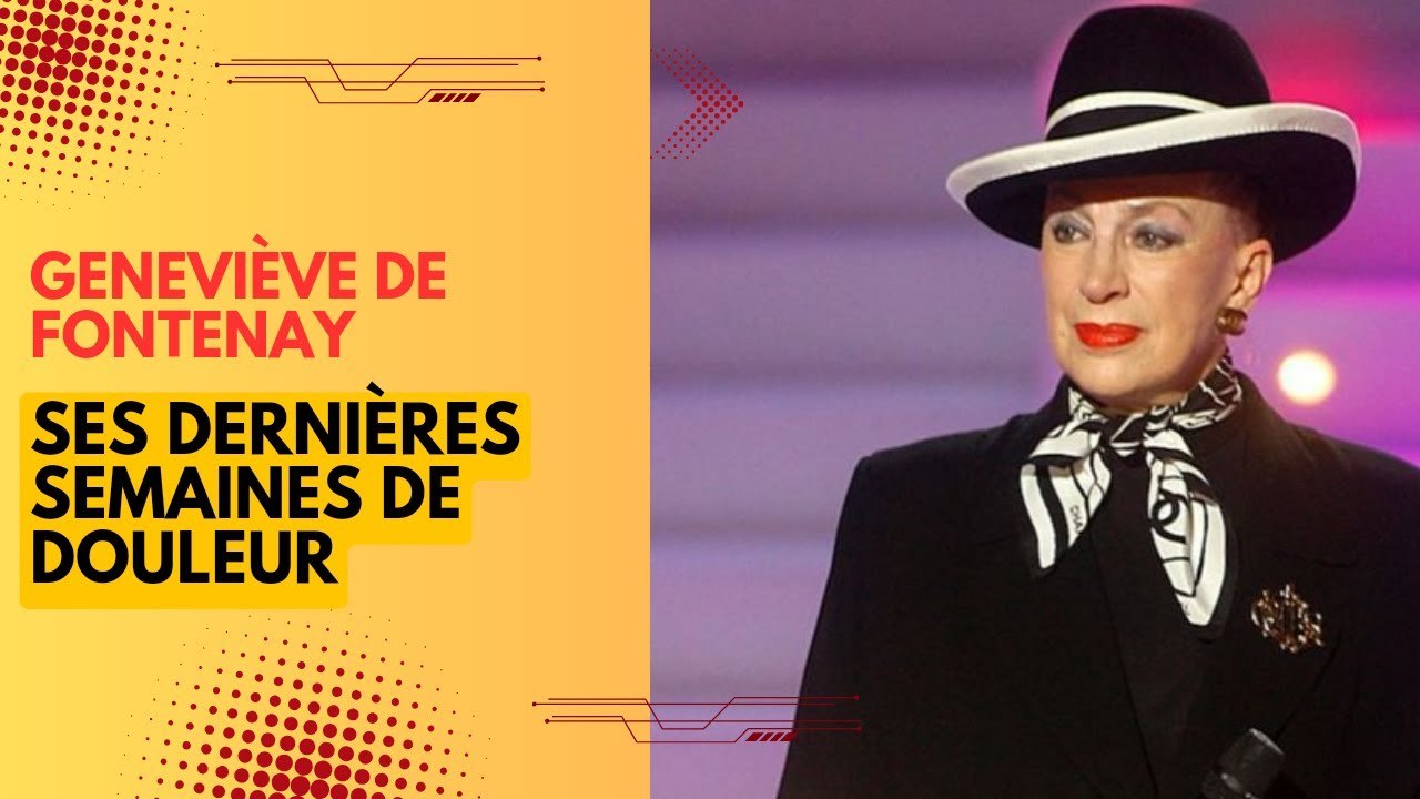 Geneviève de Fontenay : Révélations poignantes sur ses derniers mois de douleur avant son décès