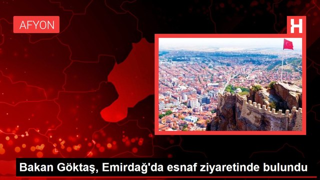 Bakan Göktaş, Emirdağ'da esnaf ziyaretinde bulundu