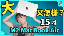 15 吋 M2 MacBook Air 開箱！買 Pro 還是 Air 挑選建議告訴你，但這個規格可能不適合你（機型比較、記憶體、容量挑選）