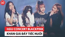 Hậu concert BLACKPINK: Những Blink gặp hiện tượng 