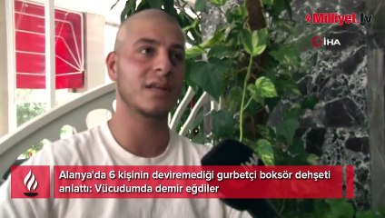 Alanya'da 6 kişinin deviremediği gurbetçi boksör dehşeti anlattı