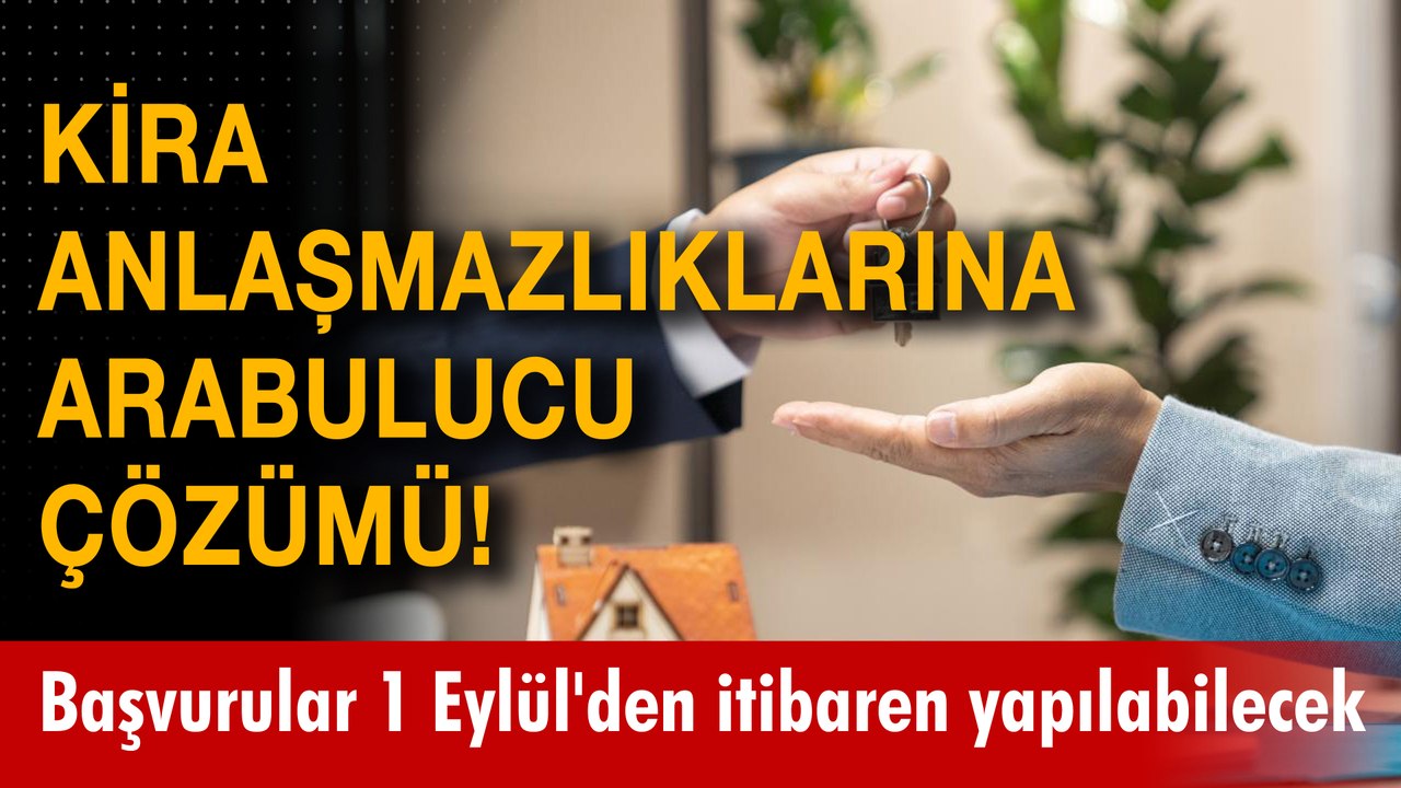 Kira anlaşmazlıklarına arabulucu çözümü! Başvurular 1 Eylül'den itibaren yapılabilecek
