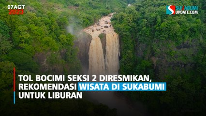 Tol Bocimi Seksi 2 Diresmikan, Rekomendasi Wisata di Sukabumi untuk Liburan