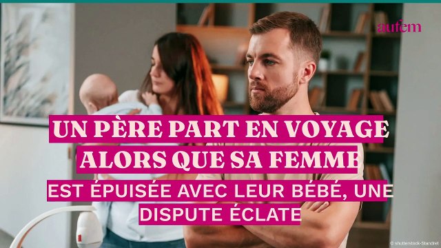 Un père part en voyage alors que sa femme est épuisée avec leur bébé, une dispute éclate