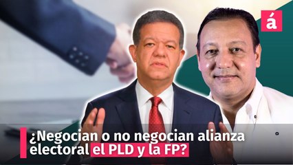¿Negocian o no negocian alianza electoral el PLD y la FP?