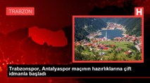 Trabzonspor, Antalyaspor maçının hazırlıklarına çift idmanla başladı