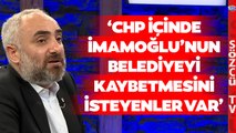 İsmail Saymaz'dan Türkiye'yi Sarsacak CHP Kulisi! 'Böyle Olursa İmamoğlu Belediyeyi Kazanamaz'