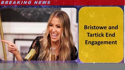 Bristowe and Tartick End Engagement