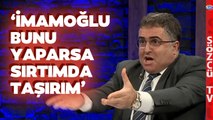 'Bunu Yapsın Sırtımda Taşırım' Ersan Şen'den Bomba İmamoğlu Yorumu!