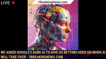 We asked Google's Bard AI to give us betting odds on when AI will take over - 1BREAKINGNEWS.COM